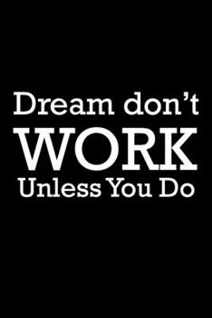 Dream Don't Work Unless You Do : Never Stop Dreaming Journal : Dream Don't Work Unless You Do