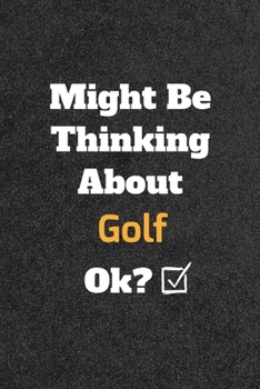 Might Be Thinking about Golf Ok? Funny /Lined Notebook/Journal Great Office School Writing Note Taking : Lined Notebook/ Journal 120 Pages , Soft Cover , Matte Finish