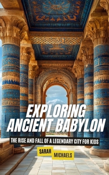 Paperback Exploring Ancient Babylon: The Rise and Fall of a Legendary City for Kids Book