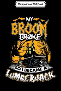 Composition Notebook: My Broom Broke I Became A Lumberjack Halloween Gift  Journal/Notebook Blank Lined Ruled 6x9 100 Pages