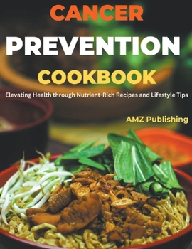 Paperback Cancer Prevention Cookbook: Elevating Health through Nutrient-Rich Recipes and Lifestyle Tips Book