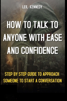 Paperback How to Talk to Anyone with Ease and Confidence: Step by Step Guide to Approach Someone to Start a Conversation Book