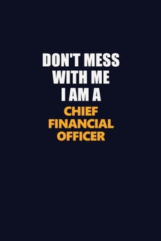 Paperback Don't Mess With Me I Am A Chief Financial Officer: Career journal, notebook and writing journal for encouraging men, women and kids. A framework for b Book