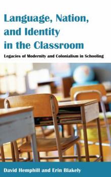 Hardcover Language, Nation, and Identity in the Classroom: Legacies of Modernity and Colonialism in Schooling Book