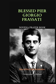 BLESSED PIER GIORGIO FRASSATI NOVENA PRAYER: MAN OF THE EIGHT BEATITUDES
