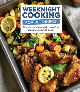 Hardcover Weeknight Cooking for Beginners!: Simple, Delicious and Accessible Recipes for Aspiring Chefs Book