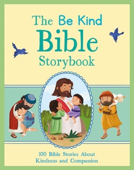 Hardcover The Be Kind Bible Storybook: 100 Bible Stories about Kindness and Compassion Book
