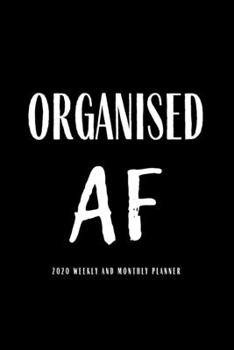 Organised AF 2020 Weekly And Monthly Planner: Funny Planner Lesson Student Study Teacher Plan book Peace Happy Productivity Stress Management Time ... Life Work goals List Notes Moms Kids Person