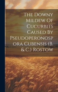 Hardcover The Downy Mildew Of Cucurbits Caused By Pseudoperonospora Cubensis (b. & C.) Rostow Book