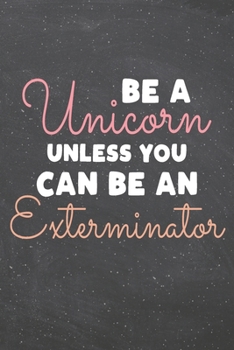 Be a Unicorn Unless You Can Be an Exterminator: Exterminator Dot Grid Notebook, Planner or Journal | 110 Dotted Pages | Office Equipment, Supplies | ... Gift Idea for Christmas or Birthday