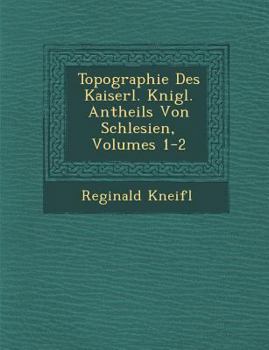 Paperback Topographie Des Kaiserl. K Nigl. Antheils Von Schlesien, Volumes 1-2 [German] Book
