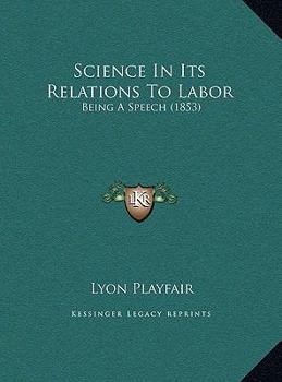 Science In Its Relations To Labor: Being A Speech
