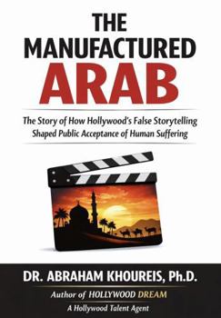 THE MANUFACTURED ARAB: The Story of How Hollywood’s False Storytelling Shaped Public Acceptance of Human Suffering