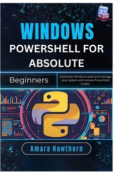 Windows PowerShell for Absolute Beginners: Automate Windows tasks and manage your system with simple PowerShell Scripts