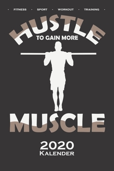 Calisthenics „Hustle Muscle“ Kalender 2020: Jahreskalender für Fitnessbegeisterte, welche den Street Workout Sport rund um Eigengewichtsübungen lieben (German Edition)