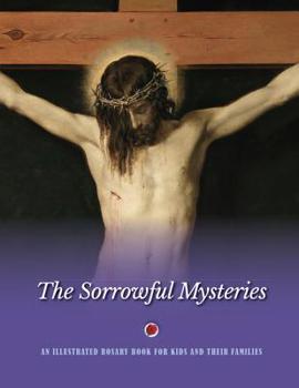 Paperback The Sorrowful Mysteries: An Illustrated Rosary Book for Kids and Their Families Book