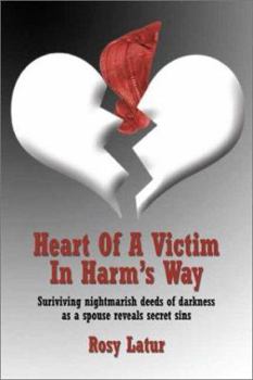 Paperback Heart of a Victim In Harm’s Way: Surviving Nightmarish Deeds of Darkness as a Spouse Reveals Secret Sins Book