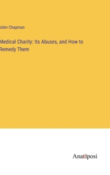 Hardcover Medical Charity: Its Abuses, and How to Remedy Them Book