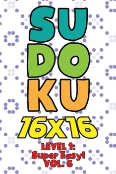 Paperback Sudoku 16 x 16 Level 1: Super Easy! Vol. 6: Play 16x16 Grid Sudoku Super Easy Level Volume 1-40 Solve Number Puzzles Become A Sudoku Expert On The Roa Book