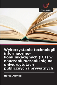 Wykorzystanie technologii informacyjno-komunikacyjnych (ICT) w nauczaniu/uczeniu sie na uniwersytetach publicznych i prywatnych (Polish Edition)
