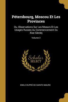 Paperback Pétersbourg, Moscou Et Les Provinces: Ou, Observations Sur Les Moeurs Et Les Usages Russes Au Commencement Du Xixe Sièclej; Volume 2 [French] Book