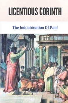 Paperback Licentious Corinth: The Indoctrination Of Paul Book