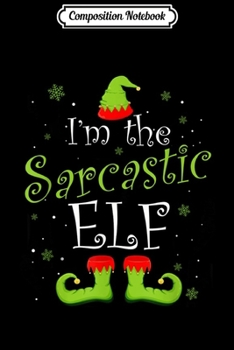 Composition Notebook: I'm The Sarcastic Elf Matching Family Group Christmas Xmas  Journal/Notebook Blank Lined Ruled 6x9 100 Pages