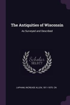 Paperback The Antiquities of Wisconsin: As Surveyed and Described Book