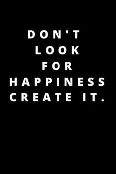 Paperback Don't Look for Happiness Create It.: 120 Pages 6x9 Book