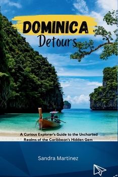 Paperback Dominica Detours: A Curious Explorer's Guide to the Uncharted Realms Caribbean's Hidden Gem Book