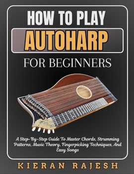 Paperback How to Play Autoharp for Beginners: A Step-By-Step Guide To Master Chords, Strumming Patterns, Music Theory, Fingerpicking Techniques, And Easy Songs Book