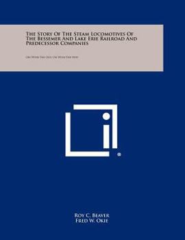 Paperback The Story Of The Steam Locomotives Of The Bessemer And Lake Erie Railroad And Predecessor Companies: Off With The Old, On With The New Book