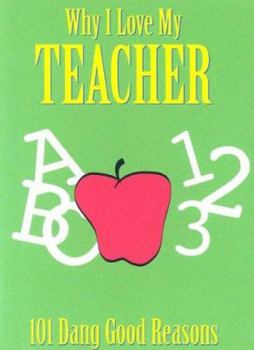 Hardcover Why I Love My Teacher: 101 Dang Good Reasons Book