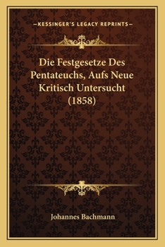 Paperback Die Festgesetze Des Pentateuchs, Aufs Neue Kritisch Untersucht (1858) [German] Book