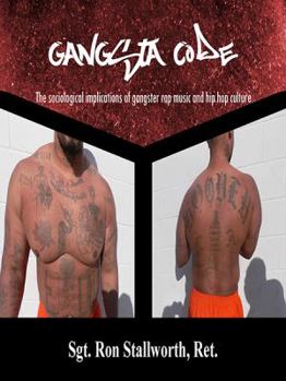 Gangsta Code : The Sociological Implications of Gangster Rap Music and Hip Hop Culture
