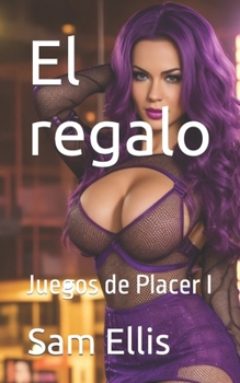 Paperback El regalo: Juegos de Placer I [Spanish] Book