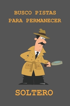 BUSCO PISTAS PARA PERMANECER SOLTERO: CUADERNO DE NOTAS. REGALO ORIGINAL PARA LOS SOLTEROS. DIARIO PERSONAL O AGENDA. BLOC DE NOTAS. (Spanish Edition)
