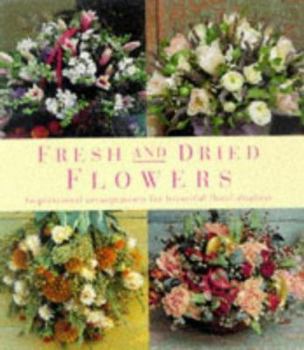Hardcover Fresh and Dried Flowers: Inspirational Arrangements for Beautiful Floral Diplays Book