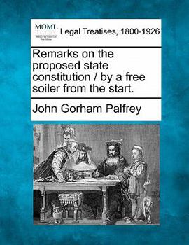Paperback Remarks on the Proposed State Constitution / By a Free Soiler from the Start. Book