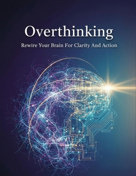 Paperback Overthinking: Rewire Your Brain For Clarity And Action Book