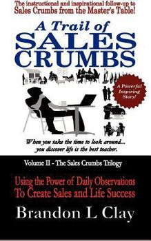 Paperback A Trail of Sales Crumbs: Using the Power of Daily Observations to Create Sales and Life Success Book