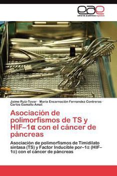 Asociación de polimorfismos de TS y HIF–1α con el cáncer de páncreas: Asociación de polimorfismos de Timidilato sintasa (TS) y Factor Inducible por–1α ... con el cáncer de páncreas