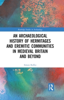 Hardcover An Archaeological History of Hermitages and Eremitic Communities in Medieval Britain and Beyond Book