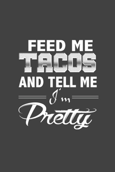 Paperback Feed Me Tacos And Tell Me I'm Pretty: Sarcasm Writing Notebook, Funny Notebook Journal, Gag Gift 6x9 Notebook Book