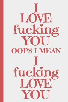 Paperback I Love Fucking You Oops I Mean I Fucking Love You: Funny Naughty Valentine's Day Journal Book