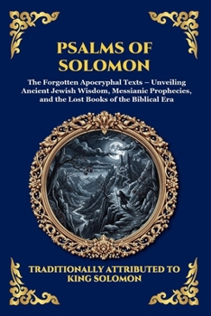 Psalms of Solomon: The Forgotten Apocryphal Texts - Unveiling Ancient Jewish Wisdom, Messianic Prophecies, and the Lost Books of the Biblical Era ... Reading) (Library of Alexandria - Esoteric)
