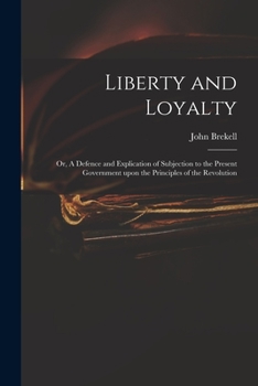 Paperback Liberty and Loyalty: or, A Defence and Explication of Subjection to the Present Government Upon the Principles of the Revolution Book
