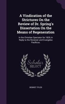 Hardcover A Vindication of the Strictures On the Review of Dr. Spring's Dissertation On the Means of Regeneration: In the Christian Spectator for 1829, in Reply Book