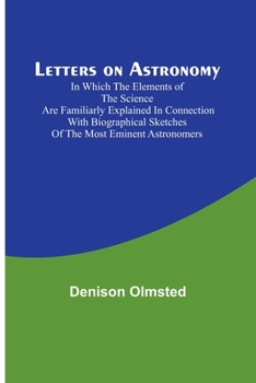 Paperback Letters on Astronomy; in which the Elements of the Science are Familiarly Explained in Connection with Biographical Sketches of the Most Eminent Astro Book