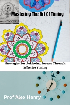 Paperback Mastering The Art Of Timing: Strategies For Achieving Success Through Effective Timing Book